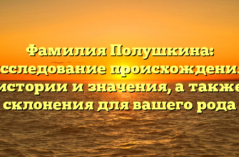 Фамилия Полушкина: исследование происхождения, истории и значения, а также склонения для вашего рода