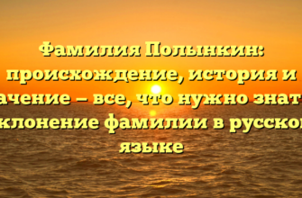 Фамилия Полынкин: происхождение, история и значение — все, что нужно знать + склонение фамилии в русском языке