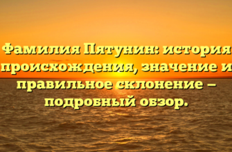 Фамилия Пятунин: история происхождения, значение и правильное склонение — подробный обзор.