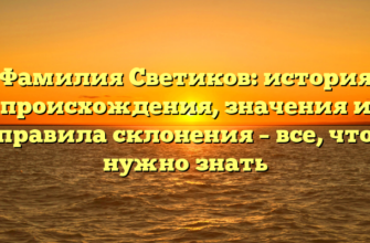 Фамилия Светиков: история происхождения, значения и правила склонения – все, что нужно знать