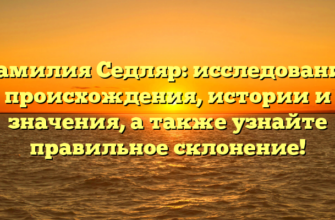 Фамилия Седляр: исследование происхождения, истории и значения, а также узнайте правильное склонение!