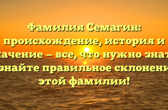 Фамилия Семагин: происхождение, история и значение — все, что нужно знать. Узнайте правильное склонение этой фамилии!