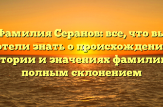 Фамилия Серанов: все, что вы хотели знать о происхождении, истории и значениях фамилии с полным склонением