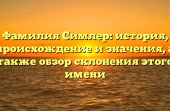 Фамилия Симлер: история, происхождение и значения, а также обзор склонения этого имени