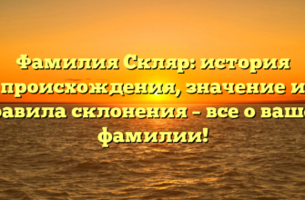 Фамилия Скляр: история происхождения, значение и правила склонения – все о вашей фамилии!