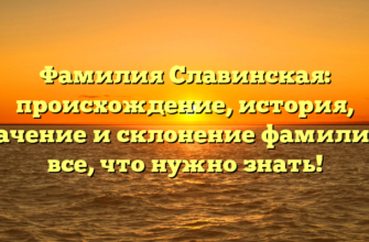 Фамилия Славинская: происхождение, история, значение и склонение фамилии – все, что нужно знать!