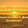 Фамилия Слободян: происхождение, значения и историческая значимость. Как правильно склонять фамилию Слободян?