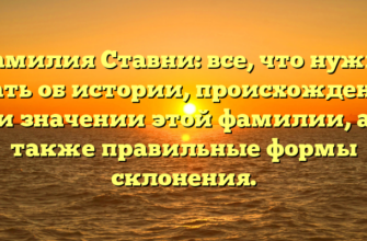 Фамилия Ставни: все, что нужно знать об истории, происхождении и значении этой фамилии, а также правильные формы склонения.