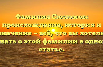 Фамилия Сюзюмов: происхождение, история и значение — всё, что вы хотели знать о этой фамилии в одной статье.