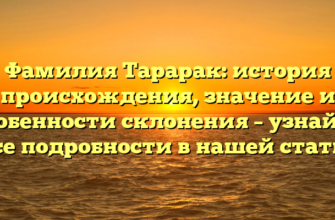 Фамилия Тарарак: история происхождения, значение и особенности склонения – узнайте все подробности в нашей статье