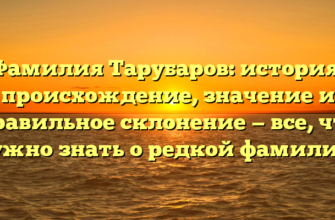 Фамилия Тарубаров: история, происхождение, значение и правильное склонение — все, что нужно знать о редкой фамилии.