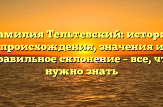 Фамилия Тельтевский: история происхождения, значения и правильное склонение – все, что нужно знать