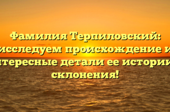 Фамилия Терпиловский: исследуем происхождение и интересные детали ее истории и склонения!