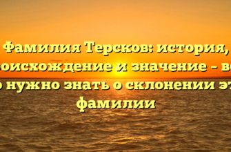 Фамилия Терсков: история, происхождение и значение – все, что нужно знать о склонении этой фамилии