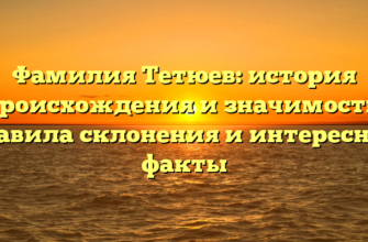 Фамилия Тетюев: история происхождения и значимость, правила склонения и интересные факты