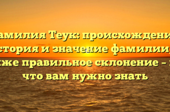 Фамилия Теук: происхождение, история и значение фамилии, а также правильное склонение – всё, что вам нужно знать