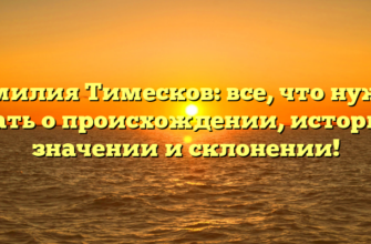 Фамилия Тимесков: все, что нужно знать о происхождении, истории, значении и склонении!