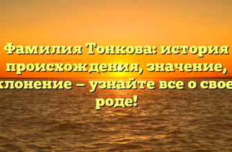 Фамилия Тонкова: история происхождения, значение, склонение — узнайте все о своем роде!