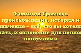 Фамилия Трамова: происхождение, история и значение — всё, что вы хотели знать, и склонение для полного понимания