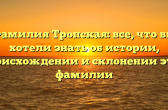 Фамилия Тропская: все, что вы хотели знать об истории, происхождении и склонении этой фамилии