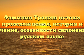 Фамилия Трянин: истоки происхождения, история и значение, особенности склонения в русском языке