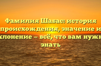 Фамилия Шабас: история происхождения, значение и склонение — всё, что вам нужно знать