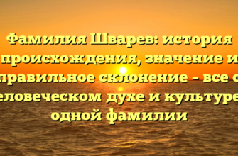 Фамилия Шварев: история происхождения, значение и правильное склонение – все о человеческом духе и культуре в одной фамилии