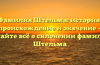 Фамилия Штельма: история, происхождение и значение — узнайте всё о склонении фамилии Штельма