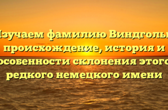 Изучаем фамилию Виндгольц: происхождение, история и особенности склонения этого редкого немецкого имени