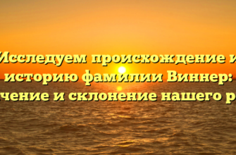 Исследуем происхождение и историю фамилии Виннер: значение и склонение нашего рода